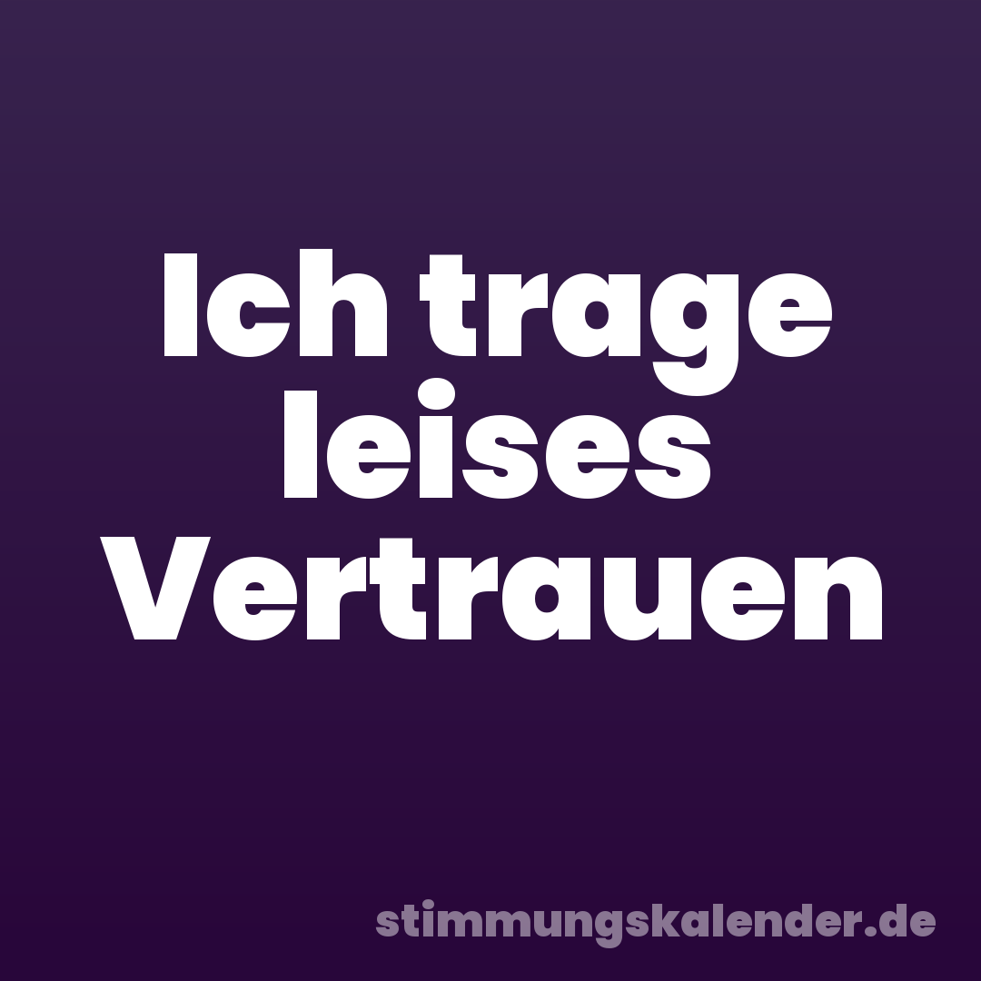 Ich trage leises Vertrauen