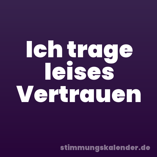 Ich trage leises Vertrauen