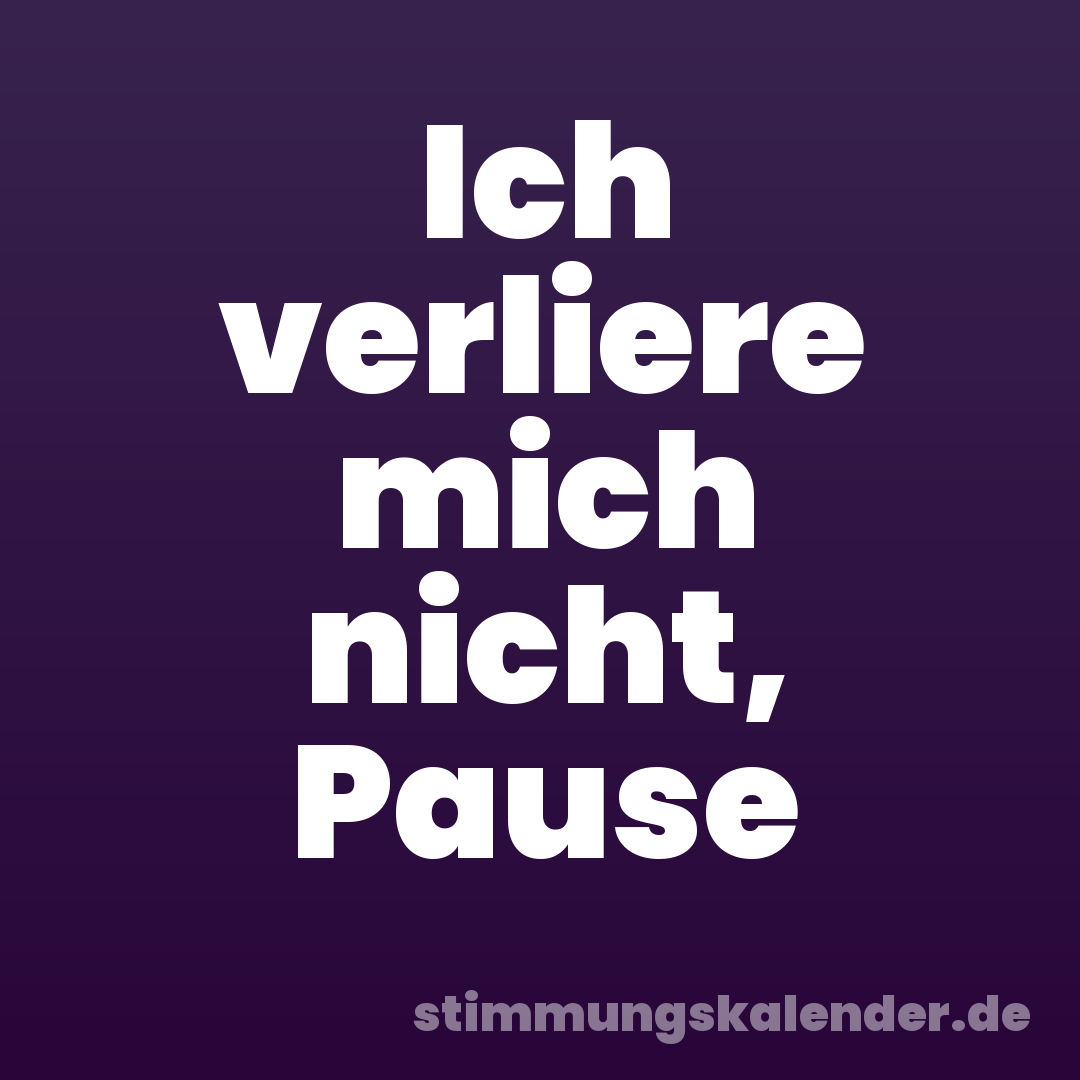 Ich verliere mich nicht, Pause