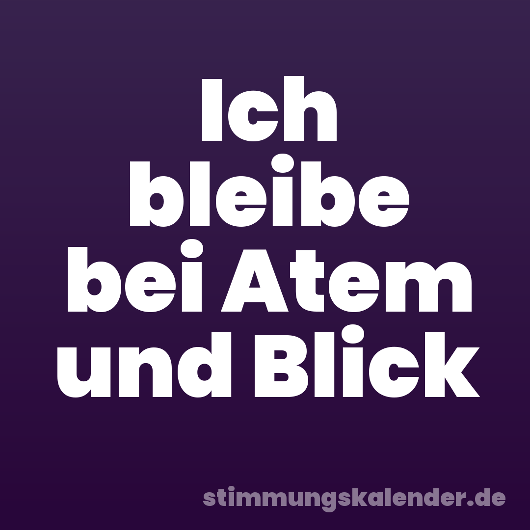 Ich bleibe bei Atem und Blick