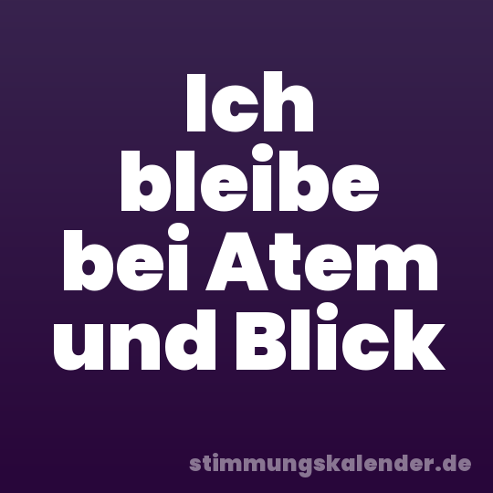 Ich bleibe bei Atem und Blick