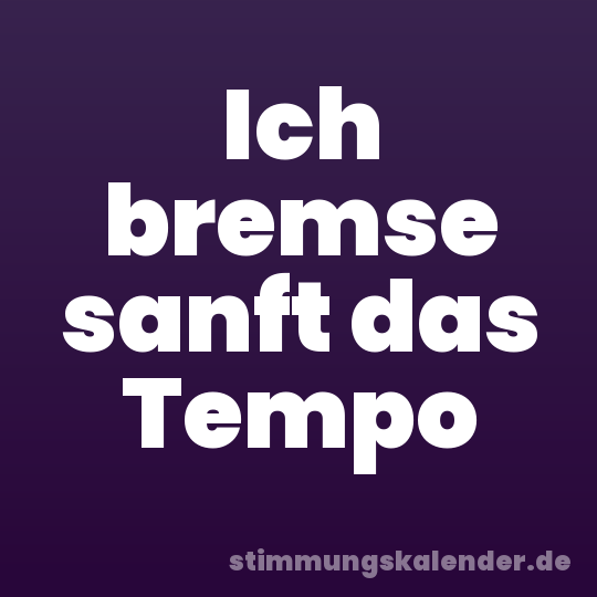 Ich bremse sanft das Tempo