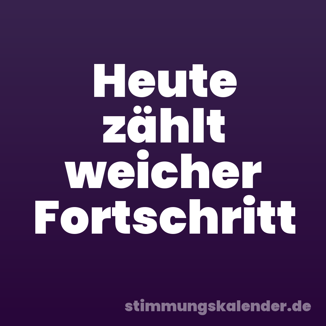 Heute zählt weicher Fortschritt