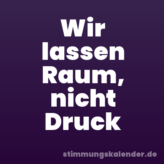 Wir lassen Raum, nicht Druck