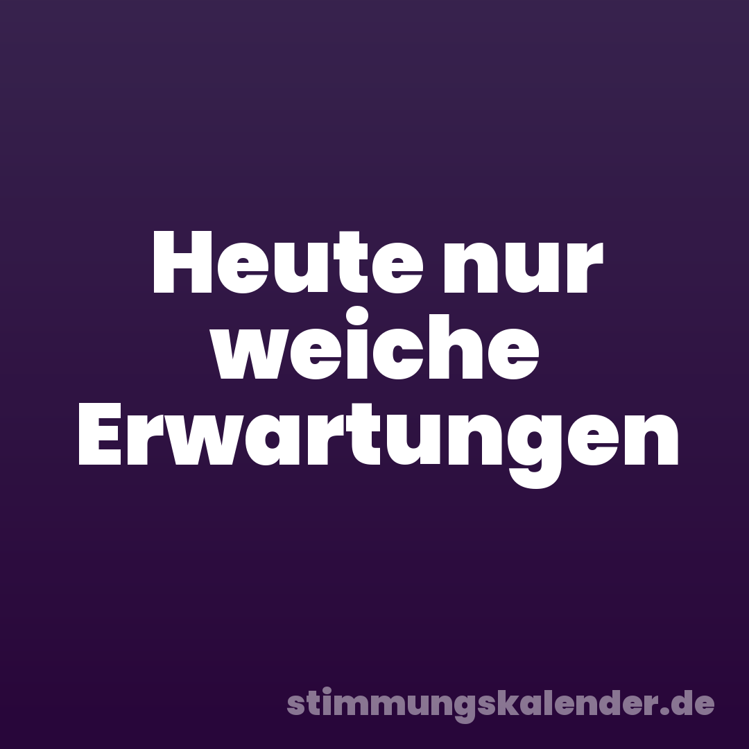 Heute nur weiche Erwartungen