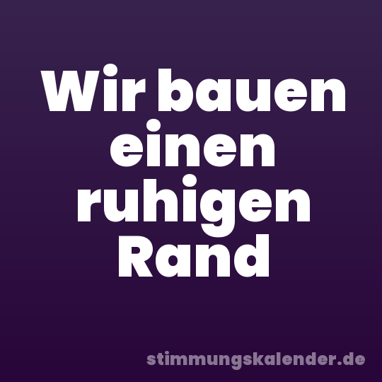 Wir bauen einen ruhigen Rand
