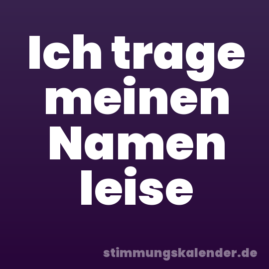 Ich trage meinen Namen leise