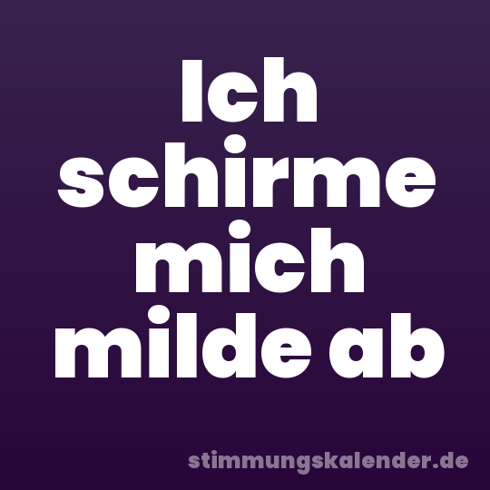 Ich schirme mich milde ab