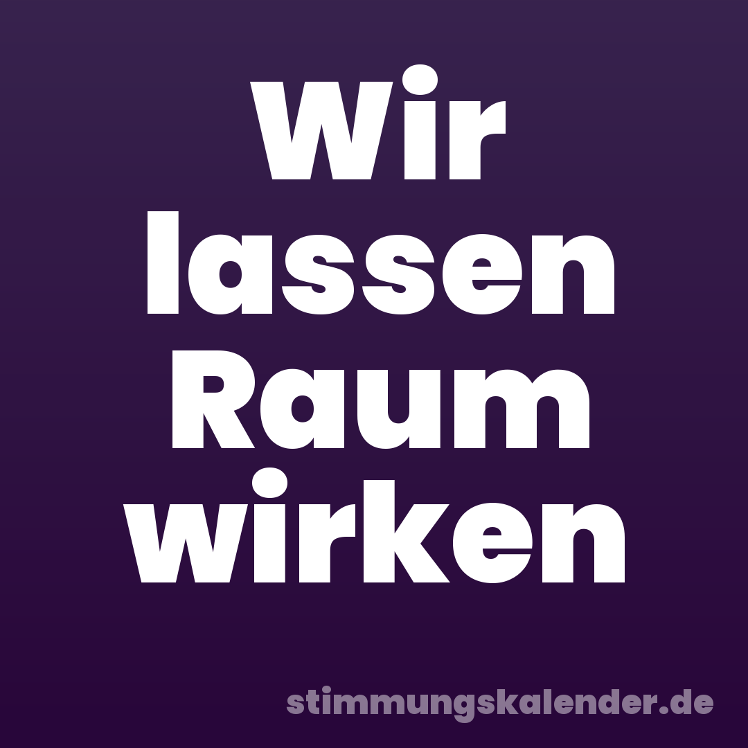 Wir lassen Raum wirken