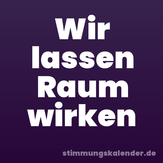 Wir lassen Raum wirken
