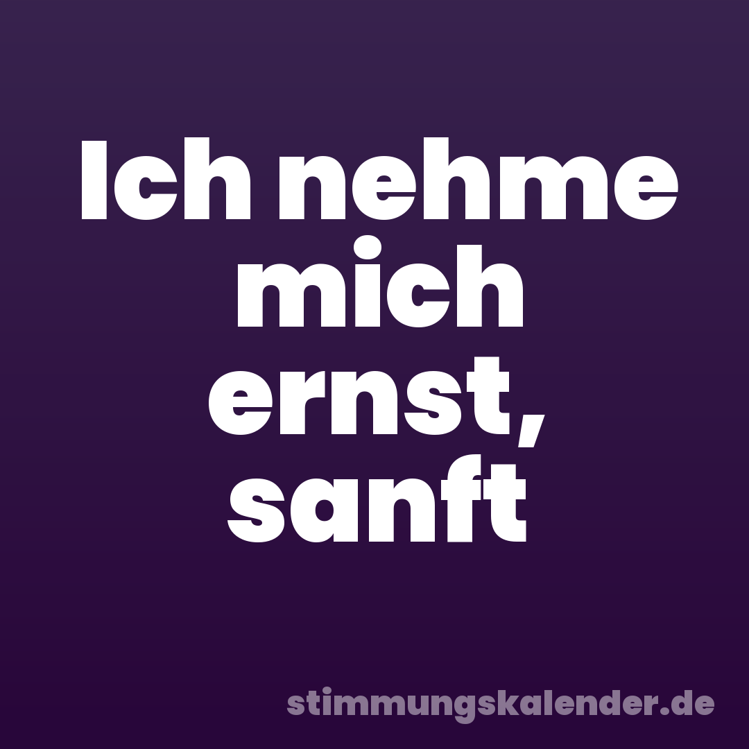 Ich nehme mich ernst, sanft