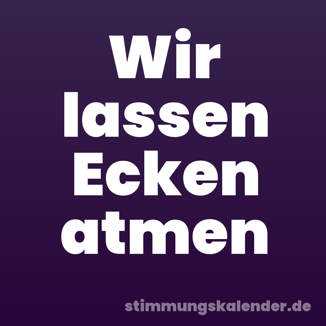 Wir lassen Ecken atmen