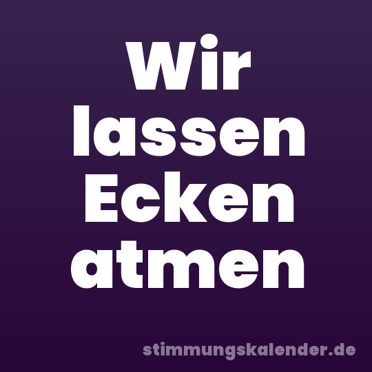 Wir lassen Ecken atmen
