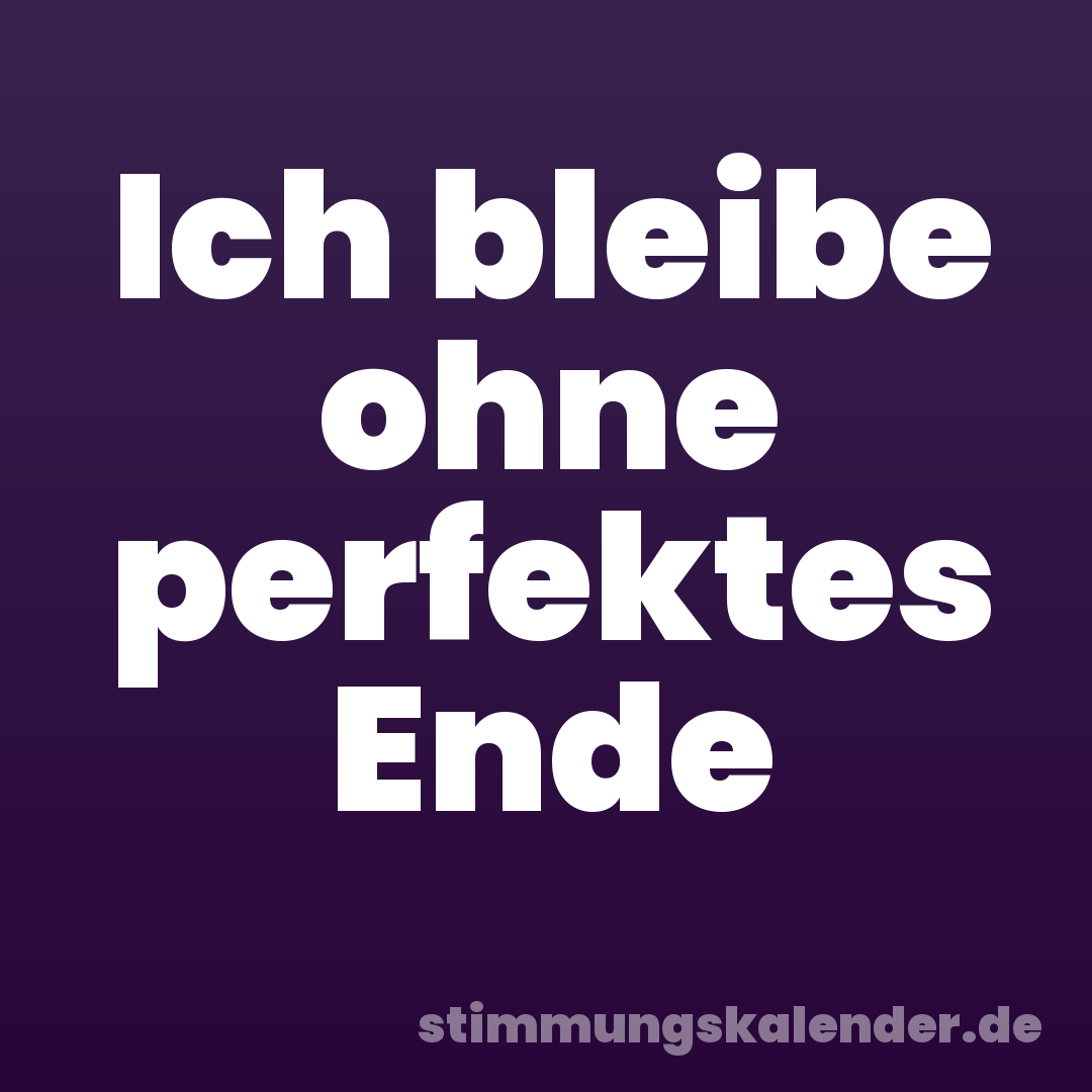 Ich bleibe ohne perfektes Ende