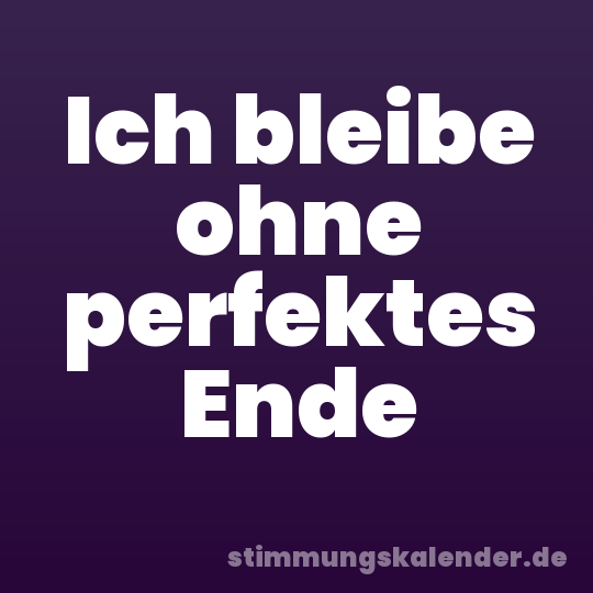 Ich bleibe ohne perfektes Ende
