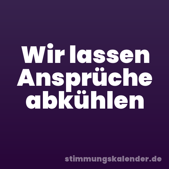 Wir lassen Ansprüche abkühlen