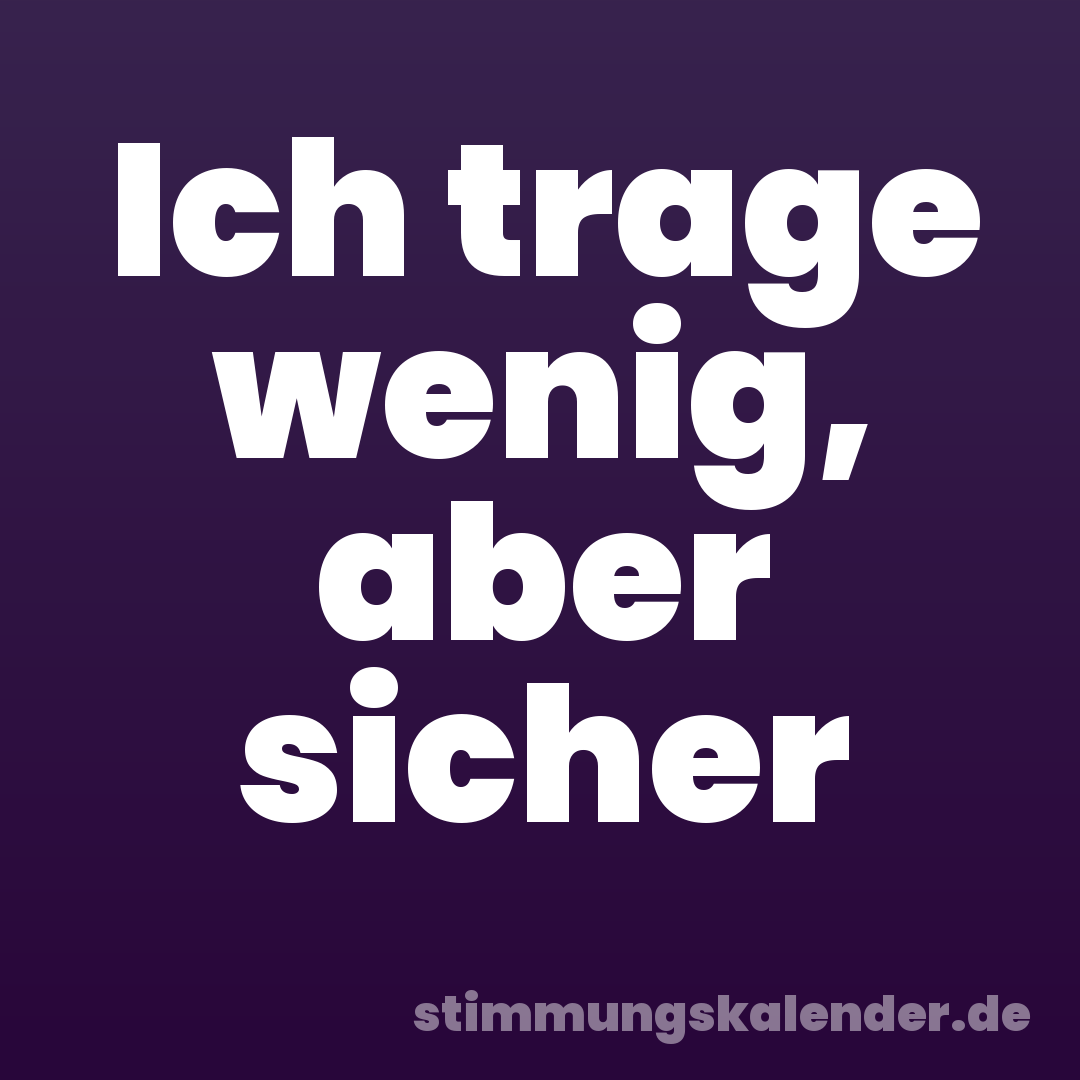 Ich trage wenig, aber sicher