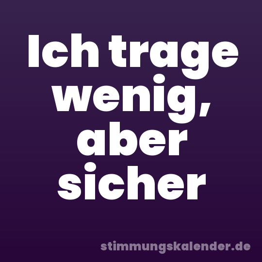Ich trage wenig, aber sicher