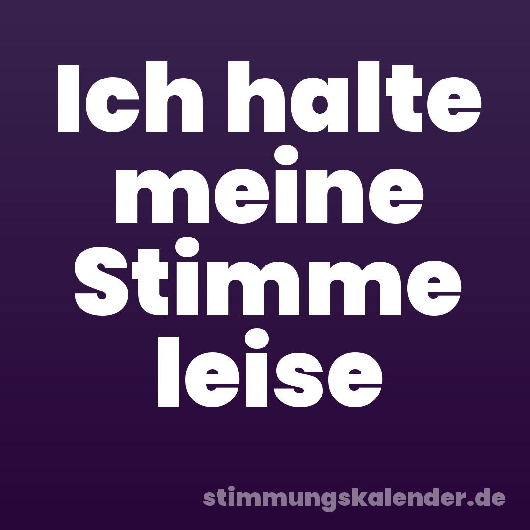 Ich halte meine Stimme leise