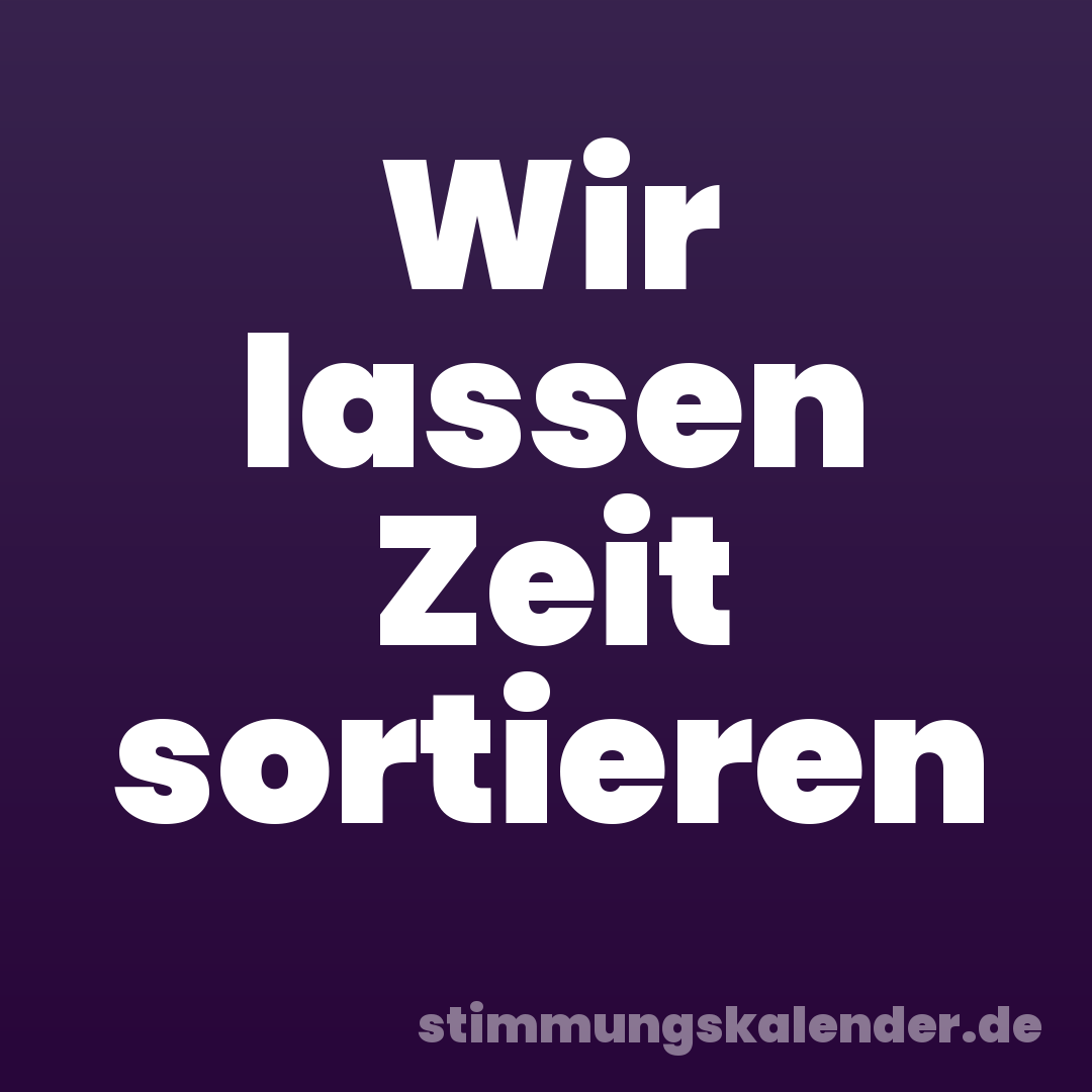 Wir lassen Zeit sortieren