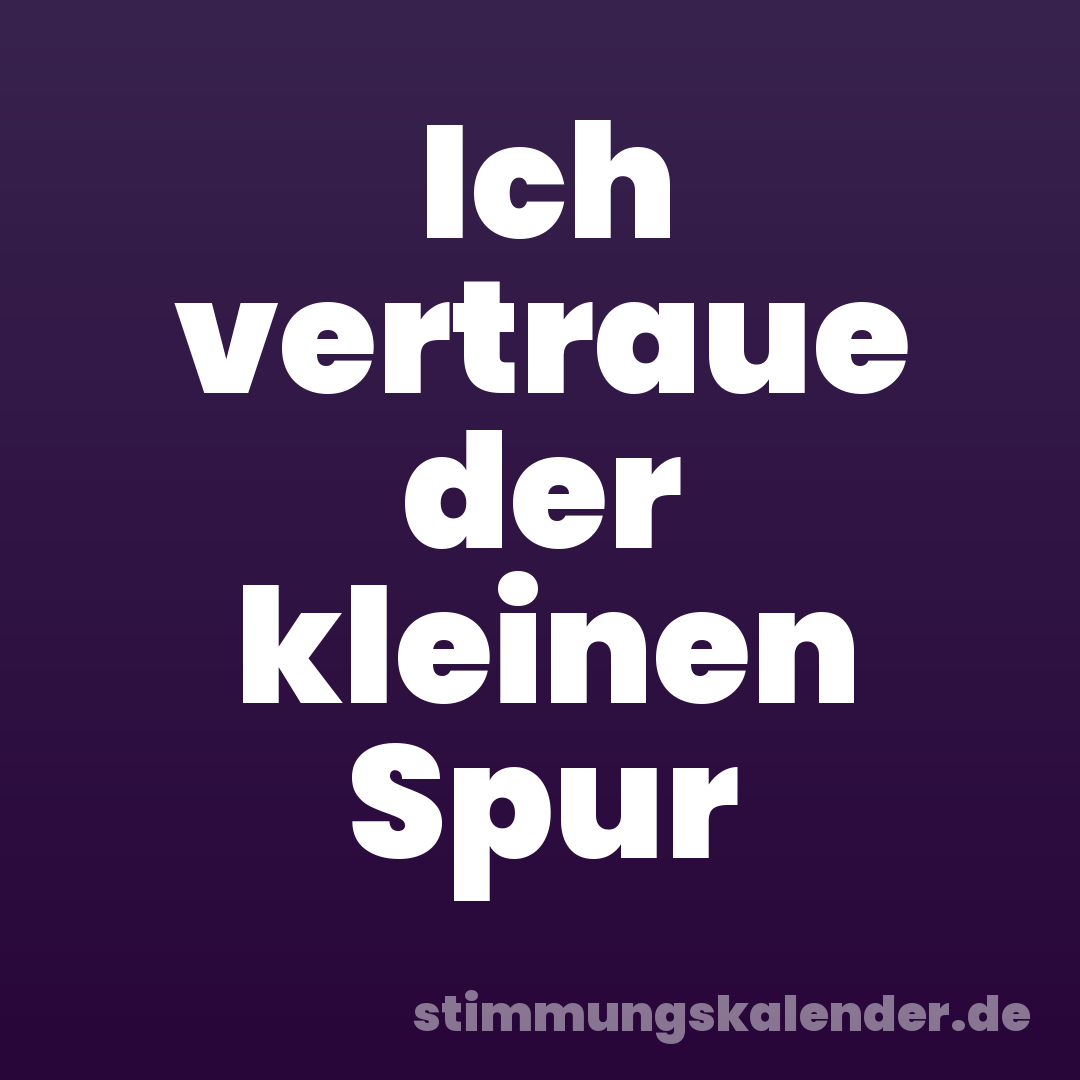 Ich vertraue der kleinen Spur