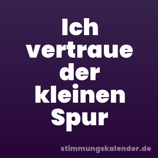Ich vertraue der kleinen Spur