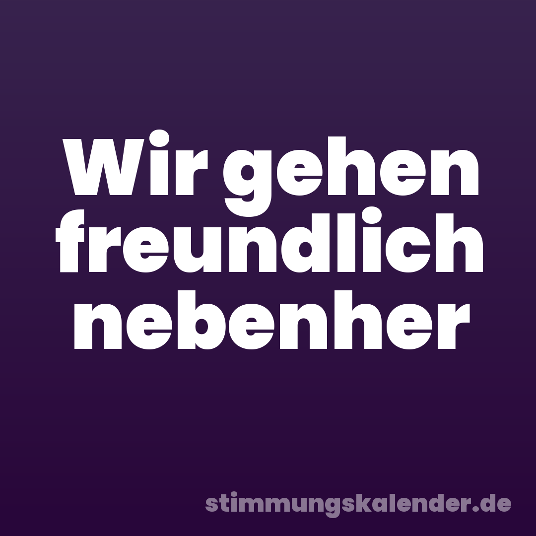 Wir gehen freundlich nebenher