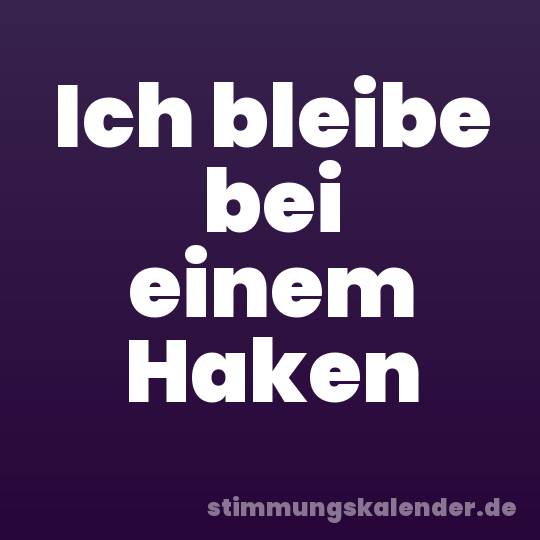 Ich bleibe bei einem Haken