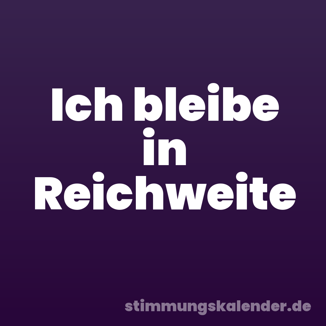 Ich bleibe in Reichweite