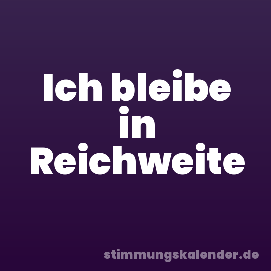 Ich bleibe in Reichweite