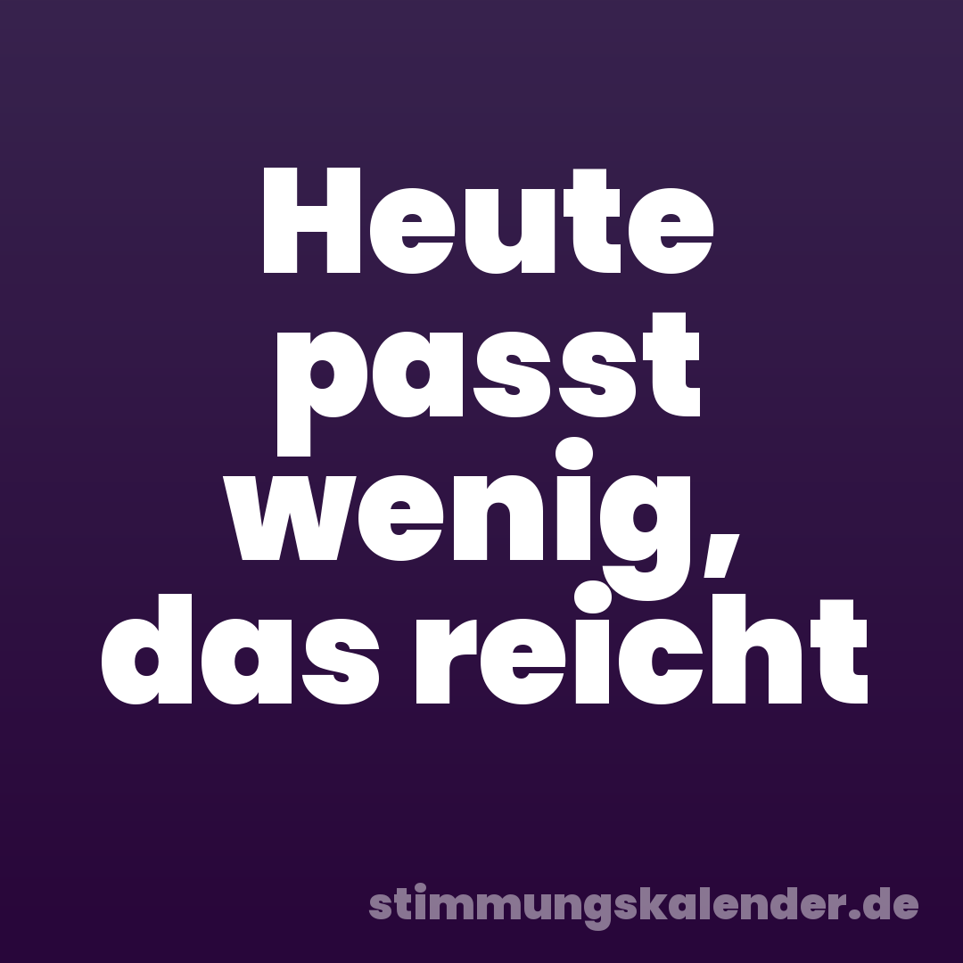 Heute passt wenig, das reicht