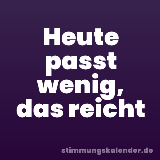Heute passt wenig, das reicht