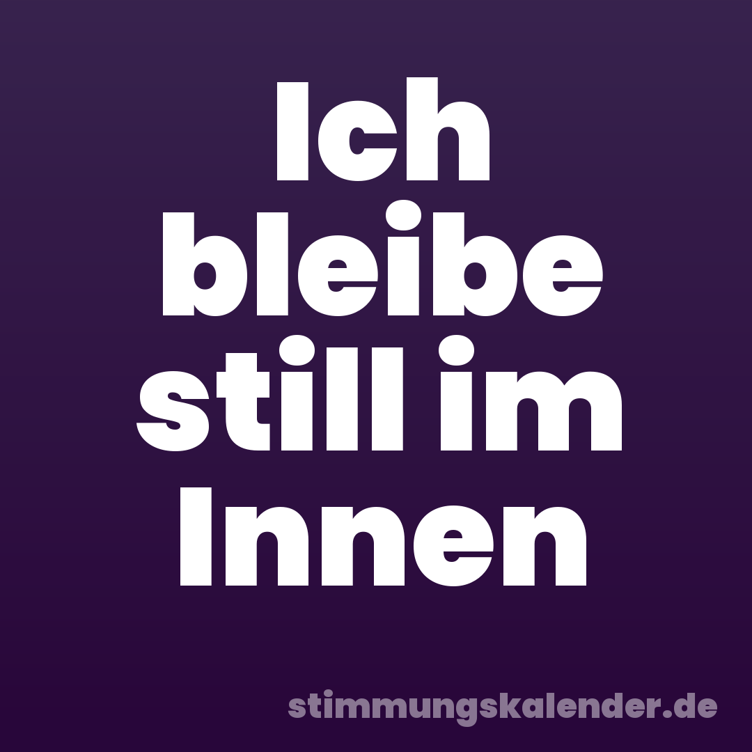 Ich bleibe still im Innen