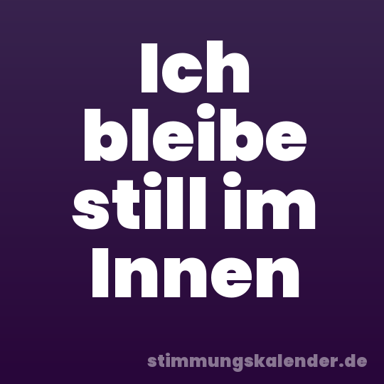 Ich bleibe still im Innen