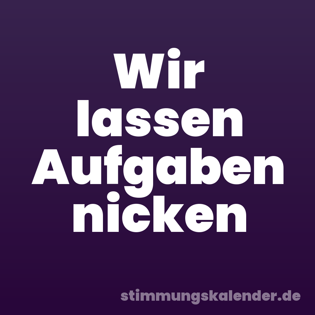 Wir lassen Aufgaben nicken