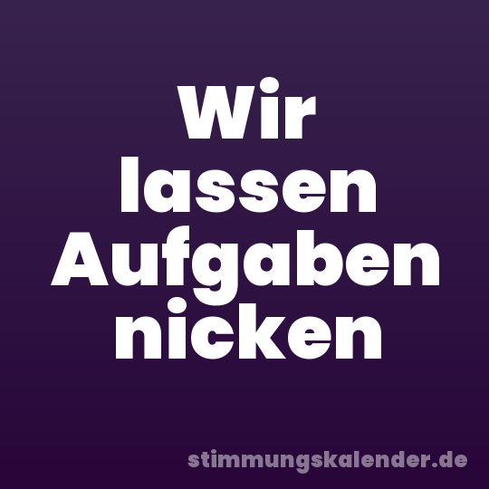 Wir lassen Aufgaben nicken