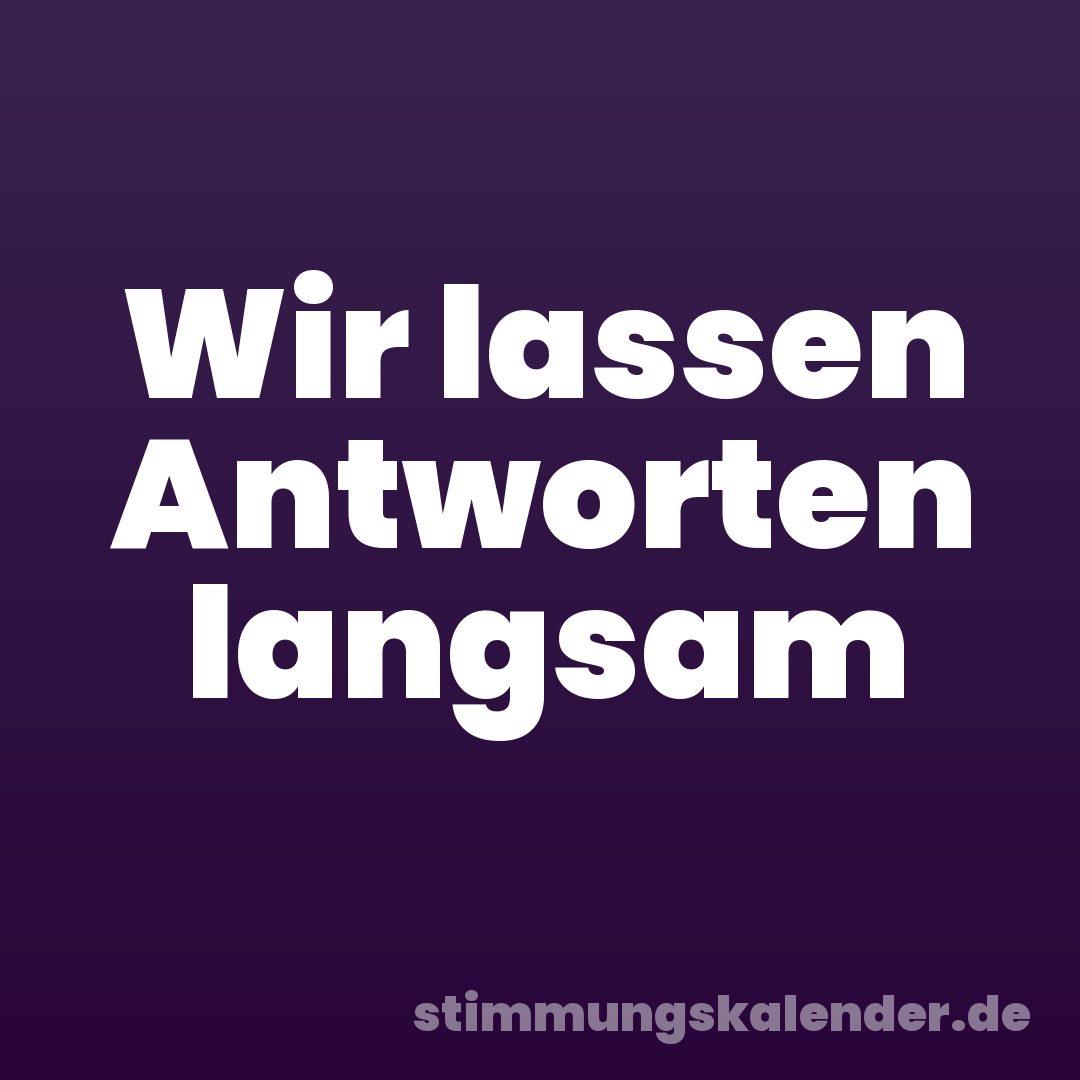 Wir lassen Antworten langsam