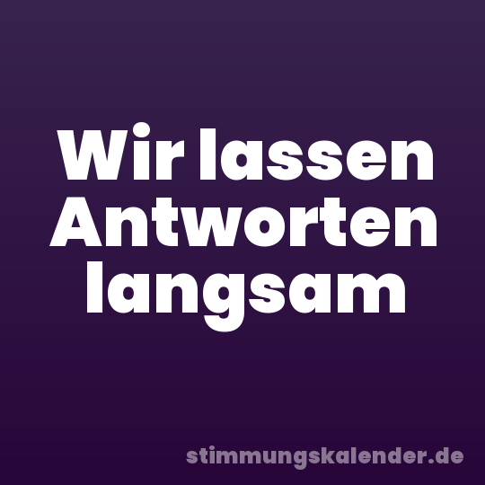Wir lassen Antworten langsam