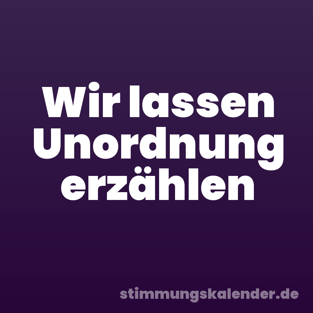 Wir lassen Unordnung erzählen