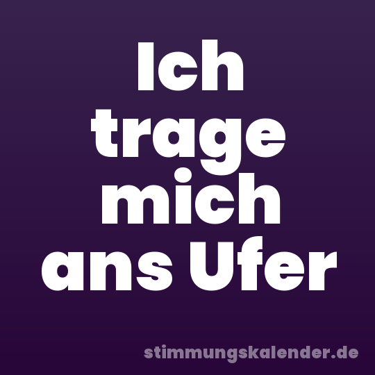 Ich trage mich ans Ufer