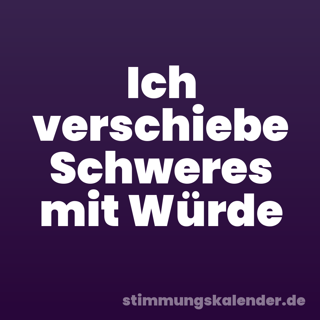 Ich verschiebe Schweres mit Würde