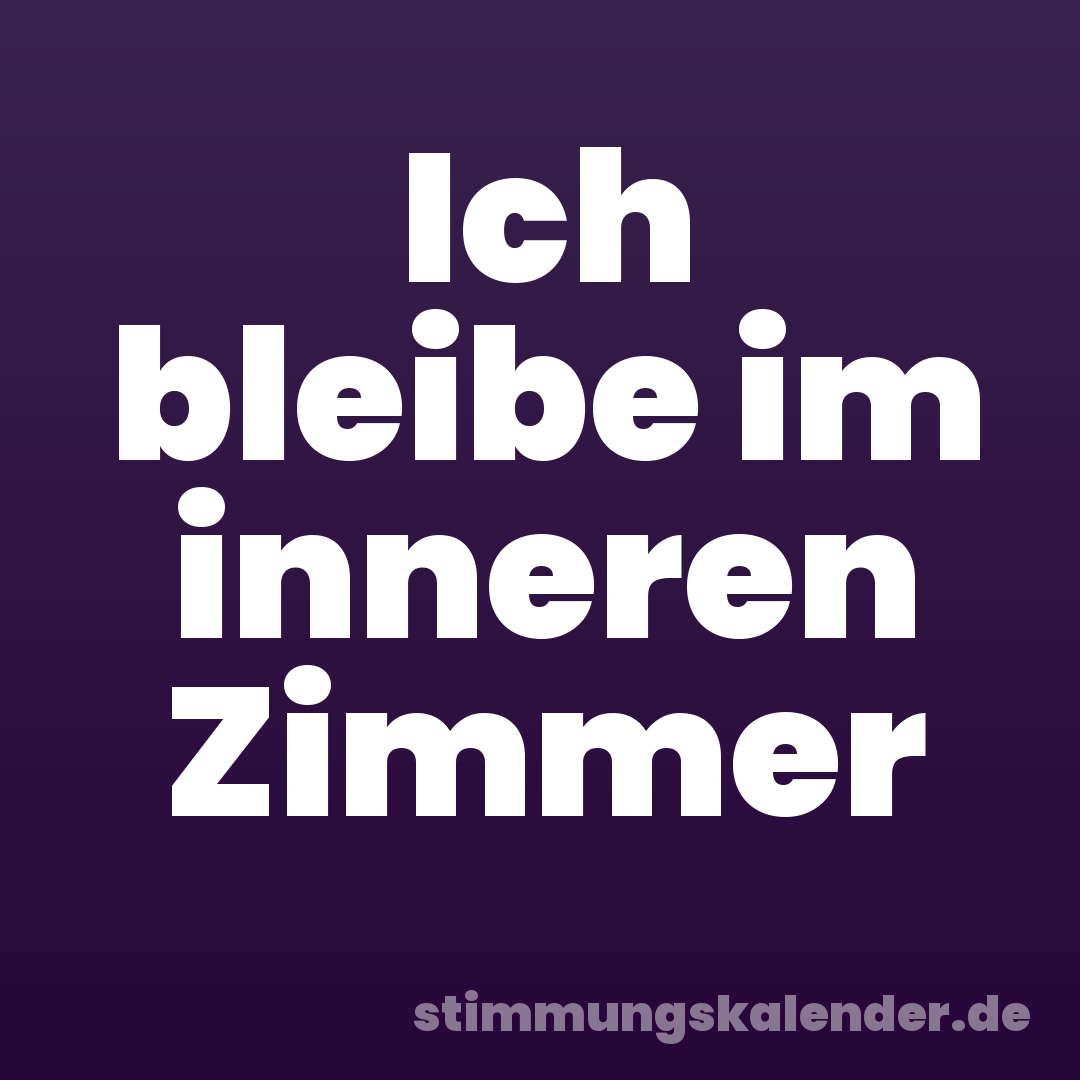 Ich bleibe im inneren Zimmer