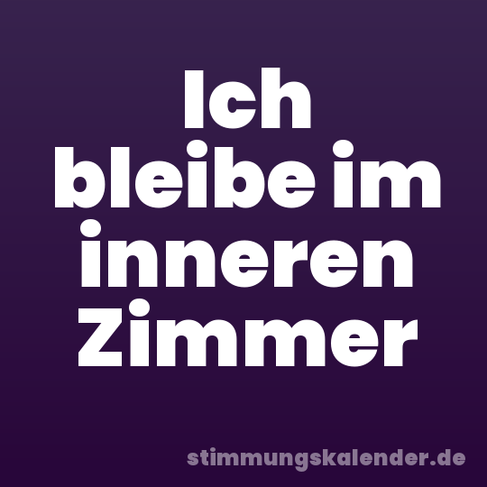 Ich bleibe im inneren Zimmer