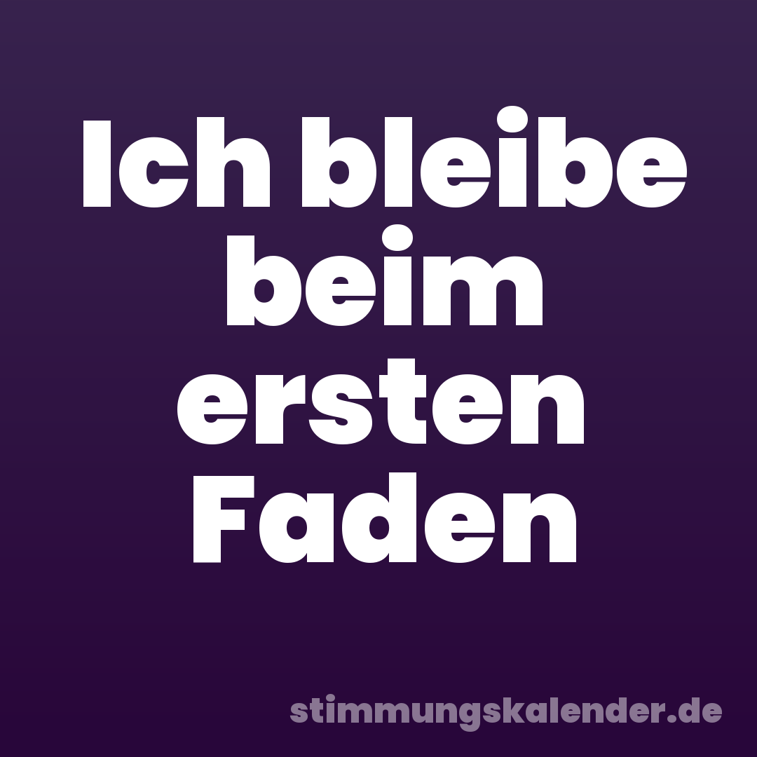 Ich bleibe beim ersten Faden