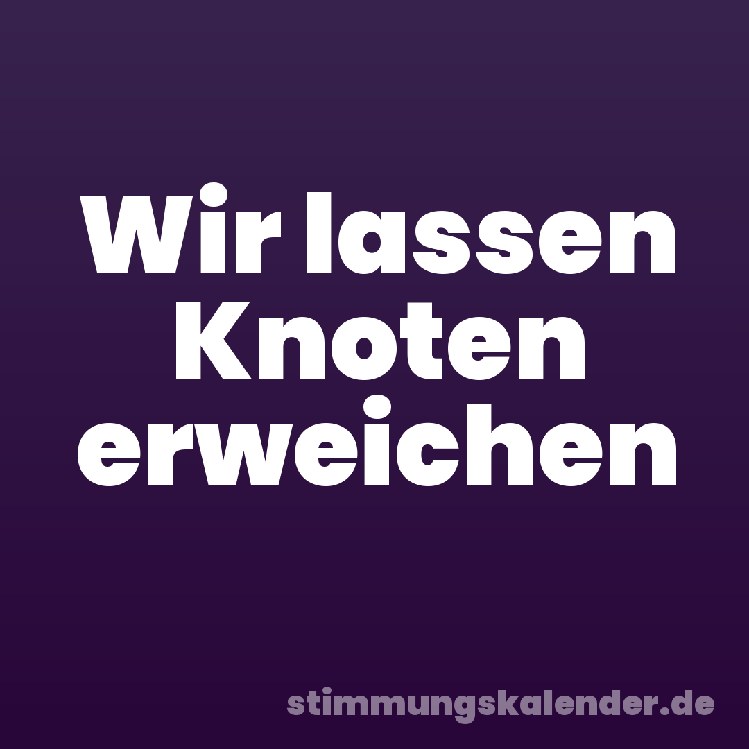Wir lassen Knoten erweichen