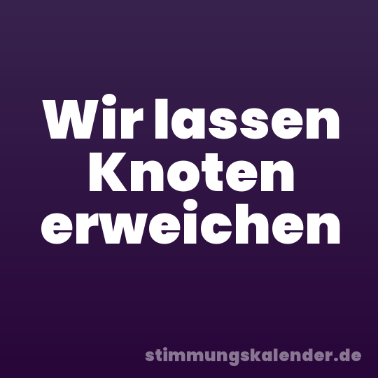 Wir lassen Knoten erweichen
