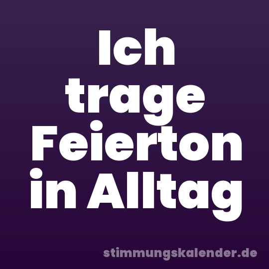 Ich trage Feierton in Alltag