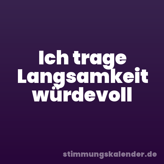 Ich trage Langsamkeit würdevoll