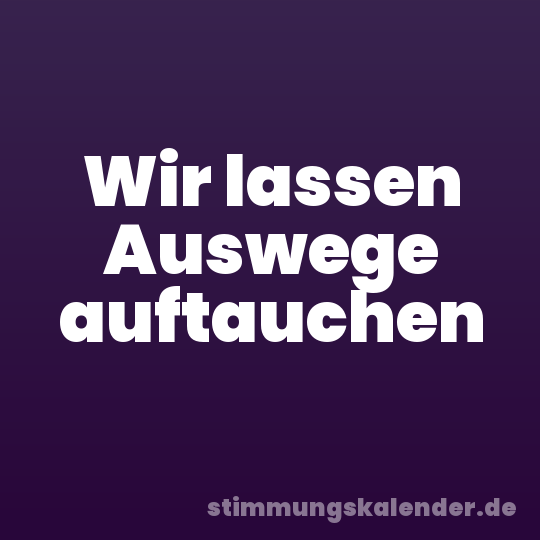 Wir lassen Auswege auftauchen