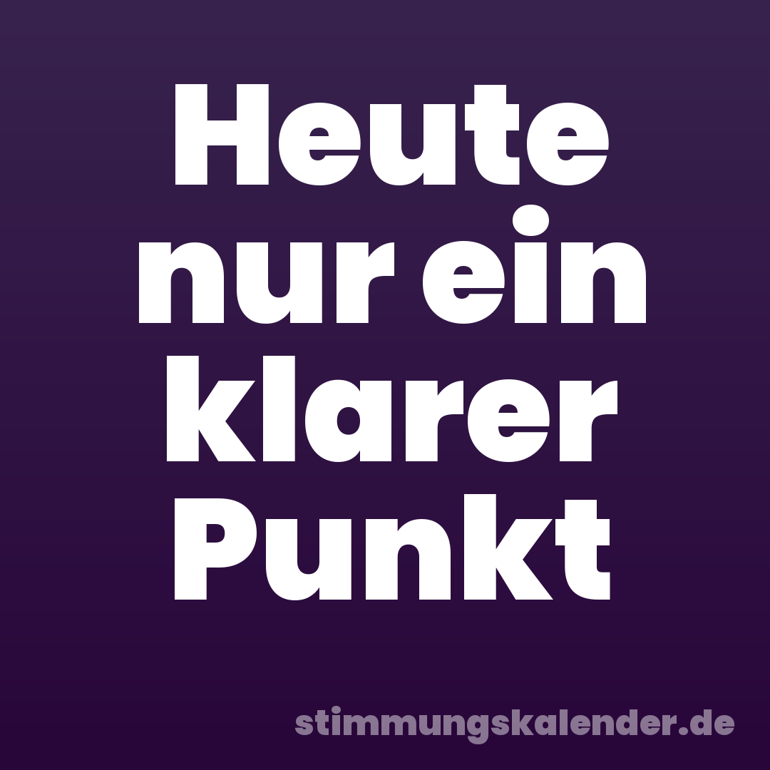 Heute nur ein klarer Punkt